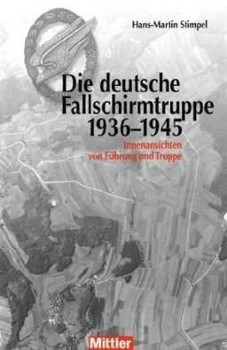 Die deutsche Fallschirmtruppe - 1936-1945 Innenansichten von Führung und Truppe