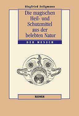 Die magischen Heil- und Schutzmittel aus der belebten Natur: Der Mensch