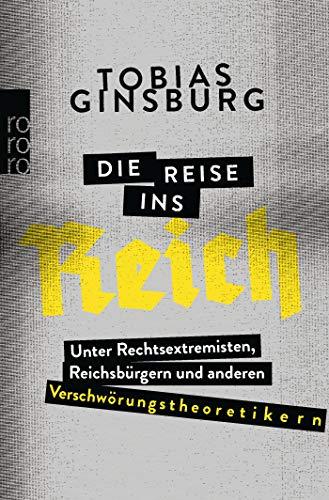 Die Reise ins Reich: Unter Rechtsextremisten, Reichsbürgern und anderen Verschwörungstheoretikern