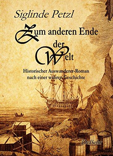 Zum anderen Ende der Welt - Historischer Auswanderer-Roman nach einer wahren Geschichte