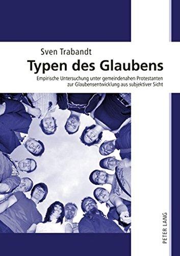 Typen des Glaubens: Empirische Untersuchung unter gemeindenahen Protestanten zur Glaubensentwicklung aus subjektiver Sicht