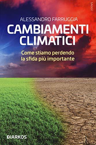 Cambiamenti climatici. Come stiamo perdendo la sfida più importante (Saggi)