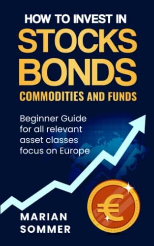 How to invest in stocks, bonds, commodities, and funds: Beginner Guide for all relevant asset classes focus on Europe