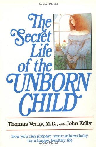 The Secret Life of the Unborn Child: How You Can Prepare Your Baby for a Happy, Healthy Life