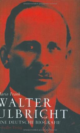 Walter Ulbricht: Eine deutsche Biografie