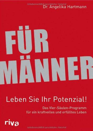 Für Männer - Leben Sie Ihr Potenzial!: Das Vier-Säulen-Programm für ein kraftvolles und erfülltes Leben