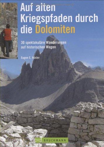 Auf alten Kriegspfaden durch die Dolomiten: 35 spektakuläre Wanderungen auf historischen Militärpfaden