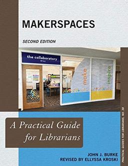 Makerspaces - 2nd Ed (Practical Guides for Librarians, Band 38)