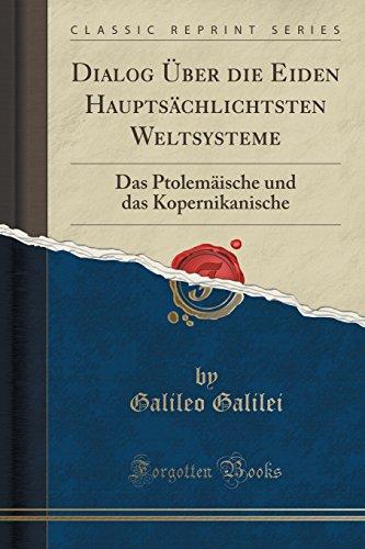 Dialog Über die Eiden Hauptsächlichtsten Weltsysteme: Das Ptolemäische und das Kopernikanische (Classic Reprint)