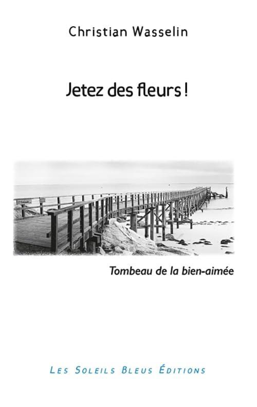 Jetez des fleurs ! : tombeau de la bien-aimée