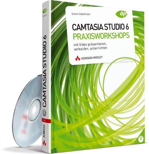 Camtasia Studio 6 - Praxisworkshops - Buch-DVD mit Camtasia Tutorials: Mit Videos präsentieren, verkaufen und unterrichten (DPI Grafik)