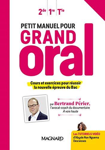 Petit manuel pour grand oral : 2de, 1re, terminale : cours et exercices pour réussir la nouvelle épreuve du bac