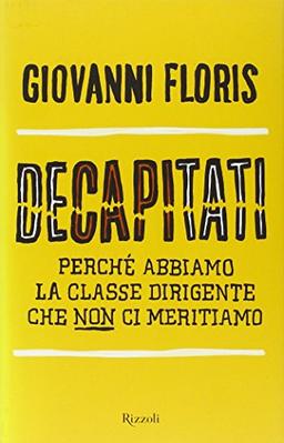 Decapitati. Perché abbiamo la classe dirigente che non ci meritiamo