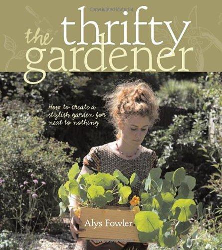 Thrifty Gardener: How to Create a Stylish Garden for Next to Nothing