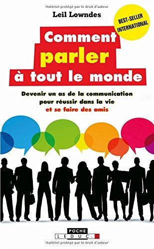 Comment parler à tout le monde : devenir un as de la communication pour réussir dans la vie et se faire des amis