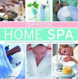 Top-to-toe Home Spa: Do-it-Yourself Beauty Treatments for Total Well-being; With 70 Photographs