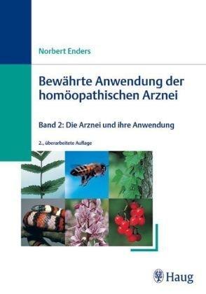 Bewährte Anwendung der homöopathischen Arznei / Bewährte Anwendungen der homöopathischen Arznei: Band 2: Die Arznei und ihre bewährte Anwendung