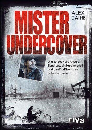 Mister Undercover: Wie ich die Hells Angels, Bandidos, ein Heroinkartell und den Ku-Klux-Klan unterwanderte