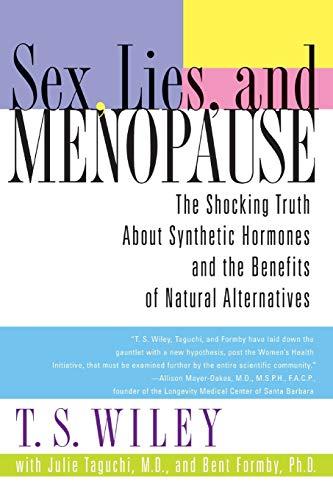 Sex, Lies, and Menopause: The Shocking Truth About Synthetic Hormones and the Benefits of Natural Alternatives