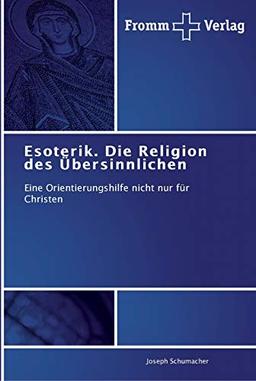 Esoterik. Die Religion des Übersinnlichen: Eine Orientierungshilfe nicht nur für Christen