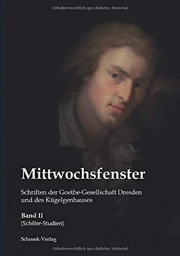 Mittwochsfenster: Schriften der Goethe-Gesellschaft Dresden und des Kügelgenhauses, Bd. II Schillerstudien