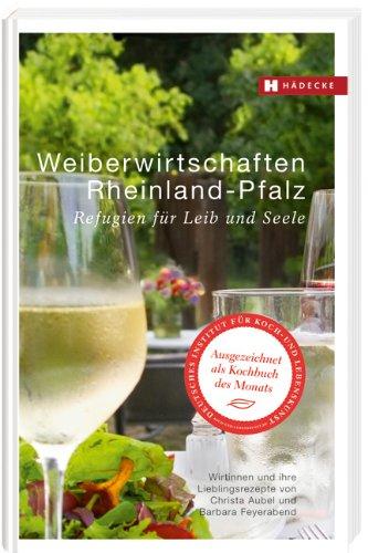 Weiberwirtschaften Rheinland-Pfalz: Refugien für Leib und Seele - Wirtinnen und ihre Lieblingsrezepte