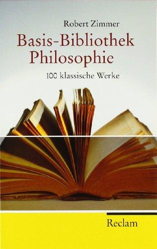 Basis Bibliothek Philosophie: Hundert klassische Werke