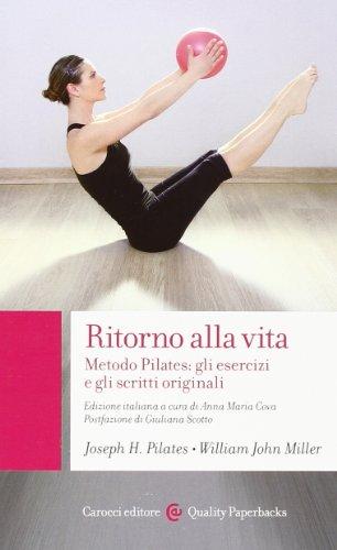 Ritorno alla vita. Metodo Pilates: gli esercizi e gli scritti originali