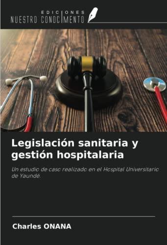 Legislación sanitaria y gestión hospitalaria: Un estudio de caso realizado en el Hospital Universitario de Yaundé.