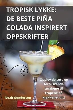 Tropisk Lykke: de Beste Piña Colada Inspirert Oppskrifter