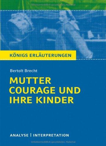 Königs Erläuterungen: Textanalyse und Interpretation zu Brecht. Mutter Courage und ihre Kinder. Alle erforderlichen Infos für Abitur, Matura, Klausur und Referat plus Musteraufgaben mit Lösungen