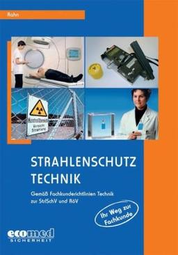 Strahlenschutz - Technik: Fachkundekurs für Strahlenschutzbeauftragte gemäß Fachkunderichtlinien Technik zur Strahlenschutzverordnung (StrlSchV) und Röntgenverordnung (RöV)