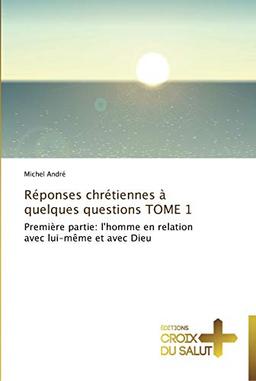 Réponses chrétiennes à quelques questions tome 1