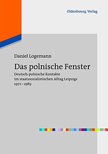 Das polnische Fenster: Deutsch-polnische Kontakte im staatssozialistischen Alltag Leipzigs 1972-1989 (Europas Osten im 20. Jahrhundert, Band 2)