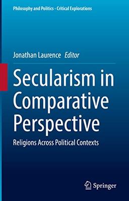 Secularism in Comparative Perspective: Religions Across Political Contexts (Philosophy and Politics - Critical Explorations, 23, Band 23)