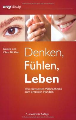 Denken, Fühlen, Leben: Vom bewussten Wahrnehmen zum kreativen Handeln