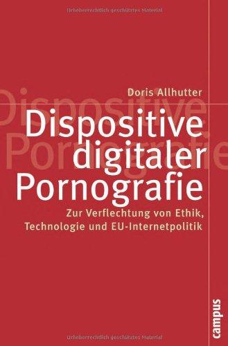 Dispositive digitaler Pornografie: Zur Verflechtung von Ethik, Technologie und EU-Internetpolitik (Politik der Geschlechterverhältnisse)