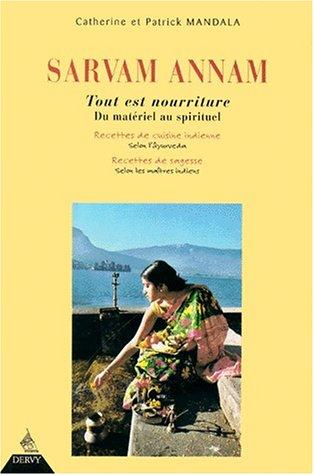 Sarvam Annam : tout est nourriture : du matériel au spirituel, recettes de cuisine indienne selon l'Âyurveda, recettes de sagesse selon les maîtres indiens