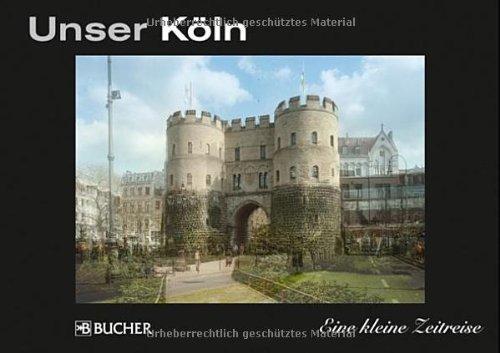 Unser Köln: Eine kleine Zeitreise