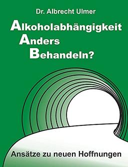 Alkoholabhängigkeit anders behandeln?: Ansätze zu neuen Hoffnungen