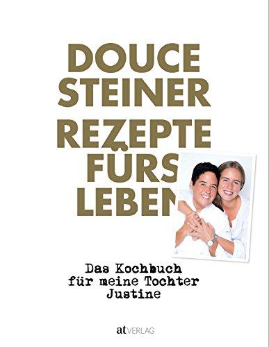 Rezepte fürs Leben: Das Kochbuch für meine Tochter Justine