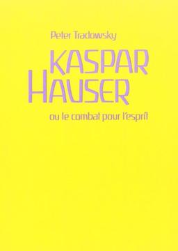 Kaspar Hauser ou Le combat pour l'esprit : comment comprendre l'histoire de l'Europe aux XIXe et XXe siècles ?