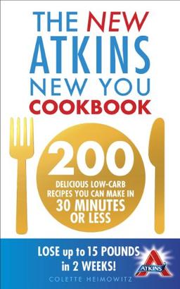 The New Atkins New You Cookbook: 200 delicious low-carb recipes you can make in 30 minutes or less