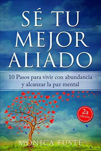 Sé Tu Mejor Aliado: 10 Pasos para vivir con abundancia y alcanzar la paz mental (CAMBIA TU MENTE, CAMBIA TU VIDA (autoayuda & desarrollo personal), Band 3)