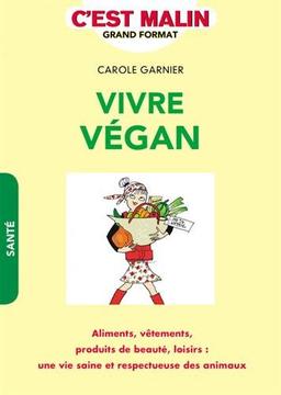 Vivre végan, c'est malin : Aliments, vêtements, produits de beauté, loisirs : une vie saine et respectueuse des animaux