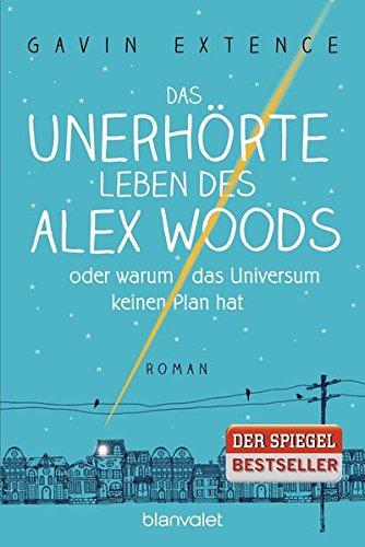 Das unerhörte Leben des Alex Woods oder warum das Universum keinen Plan hat: Roman