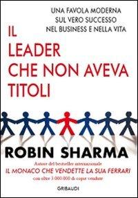 Il leader che non aveva titoli. Una favola moderna sul vero successo nel business e nella vita