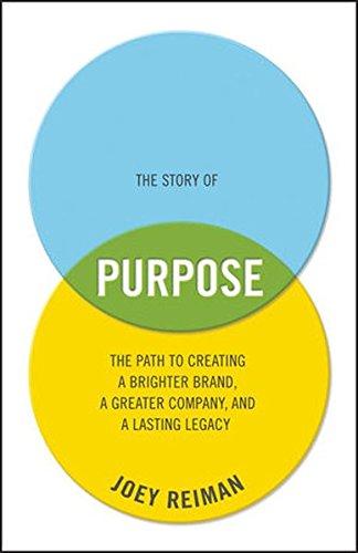 The Story of Purpose: The Path to Creating a Brighter Brand, a Greater Company, and a Lasting Legacy