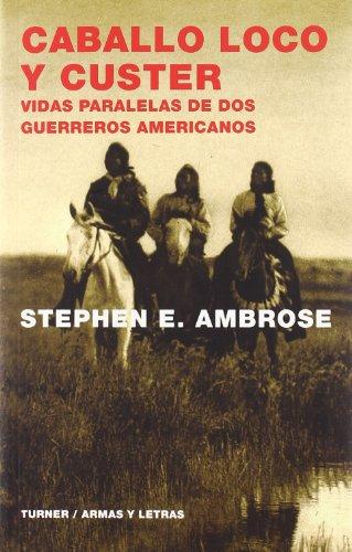 Caballo Loco y Custer : vidas paralelas de dos guerreros americanos (Armas y Letras, Band 10)