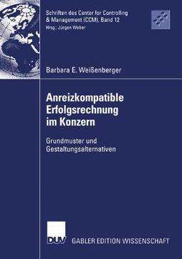 Anreizkompatible Erfolgsrechnung im Konzern: Grundmuster und Gestaltungsalternativen (Schriften des Center for Controlling & Management (CCM))